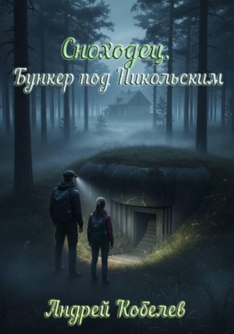 Андрей Кобелев. Сноходец. Бункер под Никольским