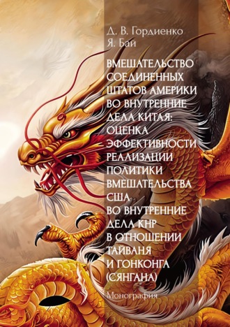 Д. В. Гордиенко. Вмешательство Соединенных Штатов Америки во внутренние дела Китая: оценка эффективности реализации политики вмешательства США во внутренние дела КНР в отношении Тайваня и Гонконга (Сянгана)