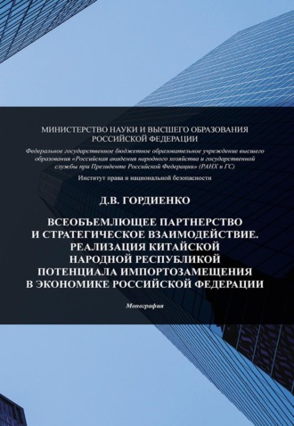 Д. В. Гордиенко. Всеобъемлющее партнерство и стратегическое взаимодействие. Реализация Китайской Народной Республикой потенциала импортозамещения в экономике Российской Федерации
