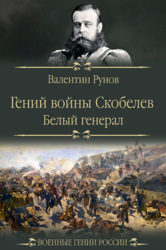 Валентин Рунов. Гений войны Скобелев. «Белый генерал»