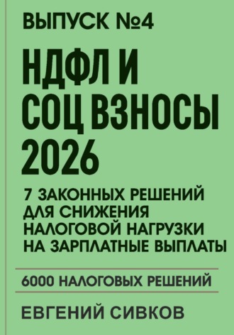 Выпуск 4: НДФЛ и социальные взносы 2026: 7 законных решений для снижения налоговой нагрузки на зарплатные выплаты. Евгений Владимирович Сивков