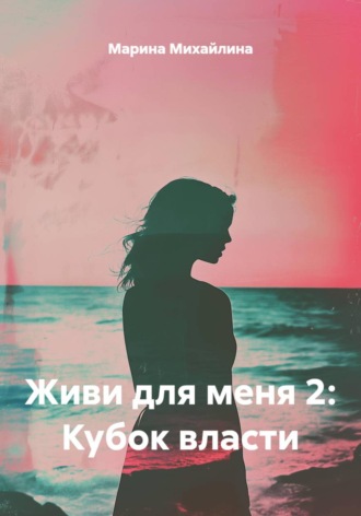 Марина Михайлина. Живи для меня 2: Кубок власти
