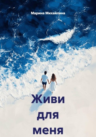 Марина Михайлина. Живи для меня