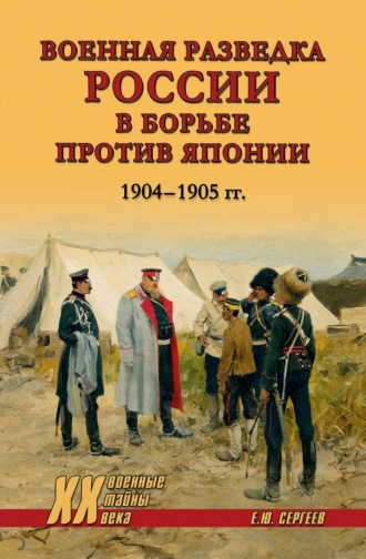 Евгений Сергеев. Военная разведка России в борьбе против Японии. 1904-1905 гг.