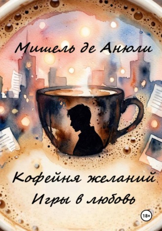 Мишель де Анюли. Кофейня желаний. Игры в любовь