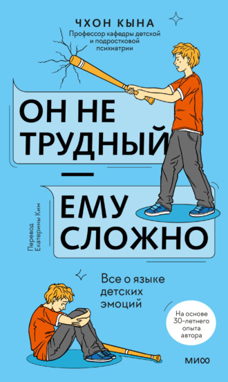 Он не трудный – ему сложно. Все о языке детских эмоций. Кына Чхон