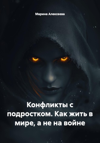 Конфликты с подростком. Как жить в мире, а не на войне. Марина Николаевна Алексеева
