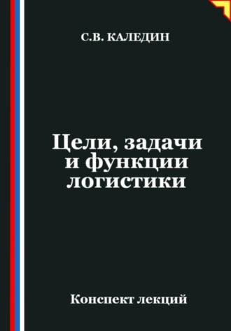 Цели, задачи и функции логистики. Сергей Каледин
