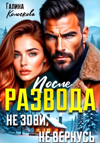 Галина Колоскова. После развода. Не зови, не вернусь