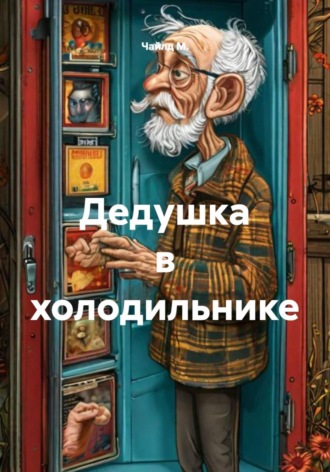 Чайлд М.. Дедушка в холодильнике