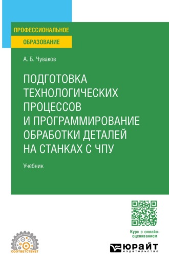 Подготовка технологических процессов и программирование обработки деталей на станках с ЧПУ. Учебник для СПО. 