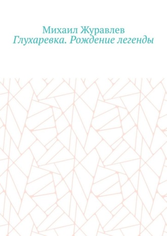 Михаил Журавлев. Глухаревка. Рождение легенды