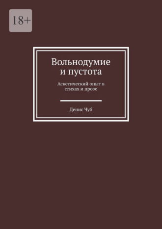 Денис Чуб. Вольнодумие и пустота. Аскетический опыт в стихах и прозе