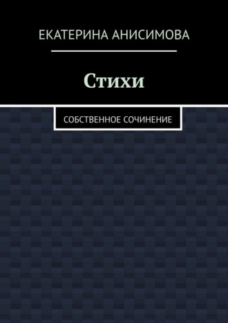 Екатерина Александровна Анисимова. Стихи. Собственное сочинение