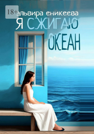 Эльвира Рамилевна Еникеева. Я сжигаю океан