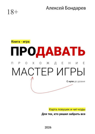 Продавать. С нуля до уровня «Мастер игры». Карта ловушек и чит-коды. Для тех, кто решил забрать все. Алексей Сергеевич Бондарев