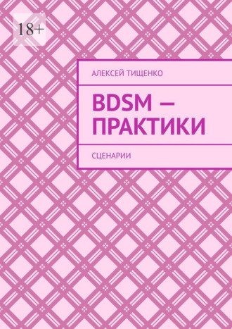 Алексей Тищенко. BDSM-практики. Сценарии
