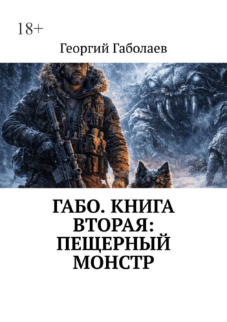 Георгий Габолаев. Габо. Книга вторая: пещерный монстр
