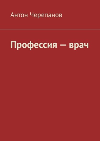 Антон Черепанов. Профессия — врач