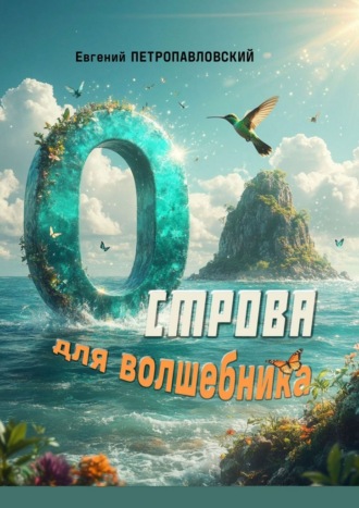 Евгений Петропавловский. Острова для волшебника. Роман-сказка