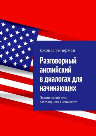Джонас Тичерман. Разговорный английский в диалогах для начинающих. Практический курс разговорного английского