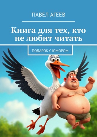 Павел Агеев. Книга для тех, кто не любит читать. Подарок с юмором