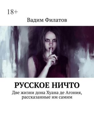 Вадим Филатов. Русское Ничто. Две жизни дона Хуана де Агония, рассказанные им самим