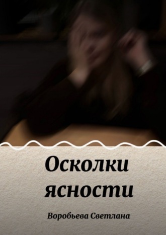 Светлана Викторовна Воробьева. Осколки ясности