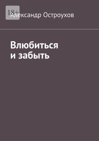 Александр Остроухов. Влюбиться и забыть