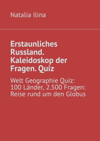 Erstaunliches Russland. Kaleidoskop der Fragen. Quiz. Welt Geographie Quiz: 100 L?nder, 2.500 Fragen: Reise rund um den Globus. 