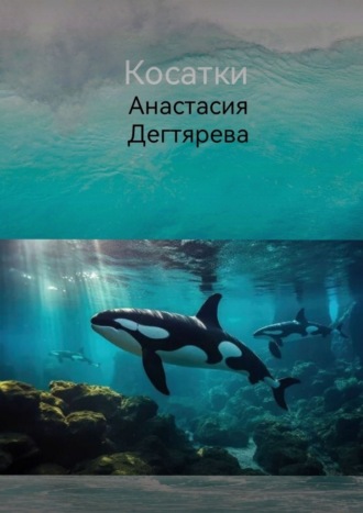 Анастасия Дегтярева. Косатки