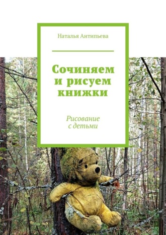 Наталья Антипьева. Сочиняем и рисуем книжки. Рисование с детьми