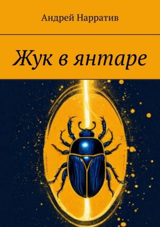 Жук в янтаре. Андрей Нарратив