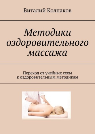 Виталий Колпаков. Методики оздоровительного массажа. Переход от учебных схем к оздоровительным методикам