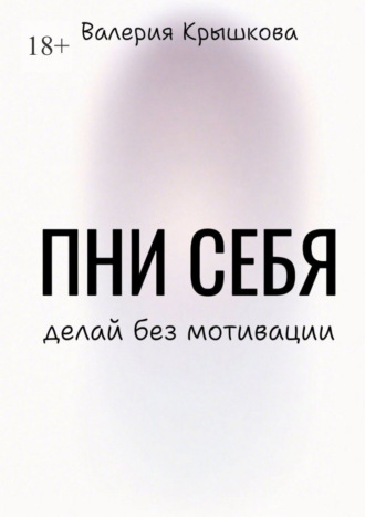 Валерия Крышкова. Пни себя. Делай без мотивации