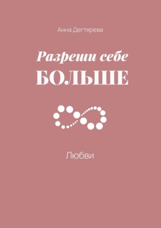 Анна Дегтярева. Разреши себе больше любви