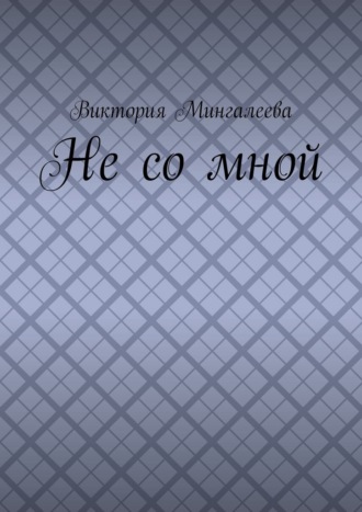 Виктория Мингалеева. Не со мной