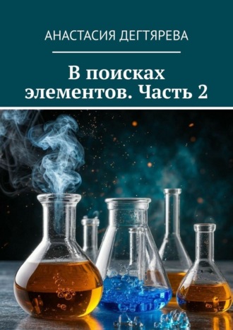 Анастасия Дегтярева. В поисках элементов. Часть 2