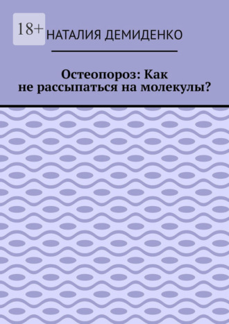 Наталия Демиденко. Остеопороз: Как не рассыпаться на молекулы?