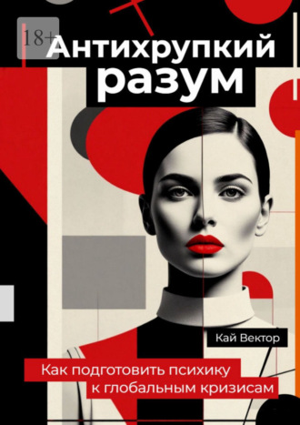 Антихрупкий разум. Как подготовить психику к глобальным кризисам. Кай Вектор