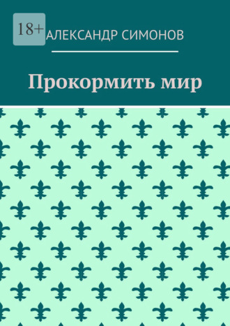 Прокормить мир. Александр Симонов