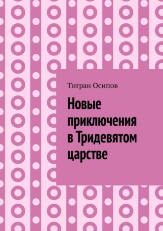 Тигран Осипов. Новые приключения в Тридевятом царстве. Том 6. Крестики-Нолики в Тридевятом царстве