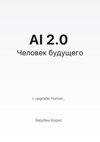 AI 2.0. Человек будущего. Борис Зарубин