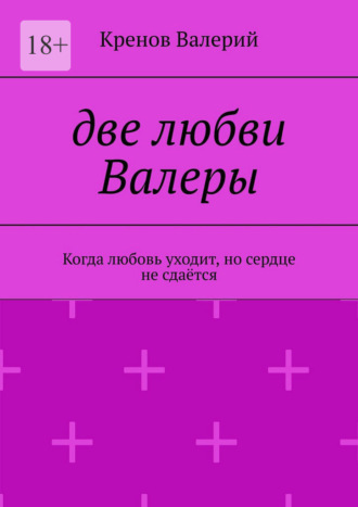 Две любви Валеры. Когда любовь уходит, но сердце не сдаётся. Кренов Валерий