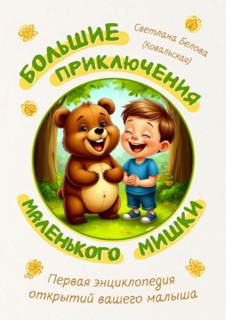 Светлана Белова (Ковальская). Большие приключения маленького мишки. Первая энциклопедия открытий вашего малыша