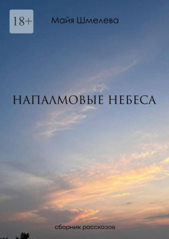 Майя Шмелева. Напалмовые небеса. Сборник рассказов