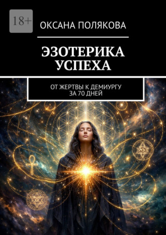 Эзотерика успеха. От жертвы к демиургу за 70 дней. 