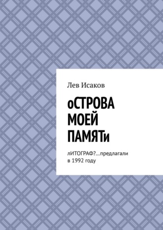 Лев Алексеевич Исаков. Острова моей памяти. Литограф? …Предлагали в 1992 году