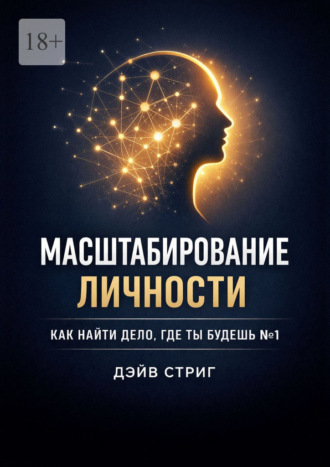 Масштабирование личности. Как найти дело, где ты будешь №1. Дэйв Стриг