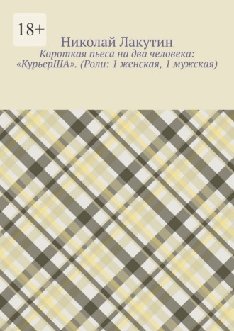 Короткая пьеса на два человека: «КурьерША». (Роли: 1 женская, 1 мужская). Николай Лакутин